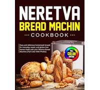 Neretva Bread Machine Cookbook: Easy and delicious homemade breads for everyday, sweet, and gluten-free loaves made with your Neretva Bread Machine [Full Color With Photos]