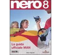 Nero 8. La guida ufficiale MAN. Con CD-ROM