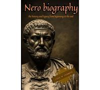 Nero biography: The history and legacy from beginning to the end