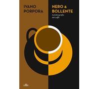 Nero & bollente. Autobiografia del caffè