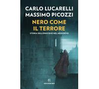 Nero come il terrore. Storia dell'omicidio nel medioevo - Lucarelli Carlo,...