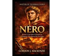 Nero: Rome’s Last Julio-Claudian and the Emperor Who Burned His Own Legacy