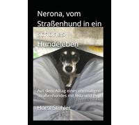 Nerona, vom Straßenhund in ein schönes Hundeleben: Aus dem Alltag eines ehemaligen Straßenhundes mit Witz und Pep