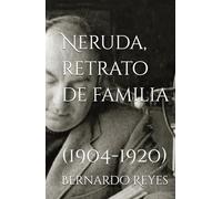 NERUDA,: RETRATO DE FAMILIA (1904 - 1920)
