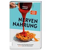 Nervennahrung: Gerichte und Geschichten, die einfach glücklich machen
