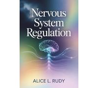 Nervous System Regulation: A Practical Guide to Overcoming Dysregulation, Releasing Anxiety, and Regaining Emotional Control