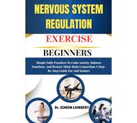 Nervous System Regulation Exercise For Beginners: Simple Daily Practices To Calm Anxiety, Balance Emotions, And Restore Mind-Body Connection A Step-By-Step Guide For And Seniors