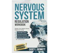 Nervous System Regulation Workbook: Master Your Body's Stress Response Using Polyvagal Theory, Somatic Practices, and Evidence-Based Tools for Lasting Calm