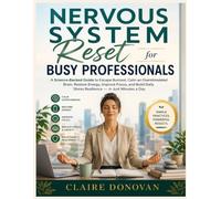 Nervous System Reset for Busy Professionals: A Science-Backed Guide to Escape Burnout, Calm an Overstimulated Brain, Restore Energy, Improve Focus, ... Stress Resilience - in Just Minutes a Day