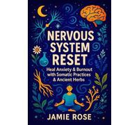 Nervous System Reset: Heal Anxiety & Burnout with Somatic Practices & Ancient Herbs - Restore Calm & Energy: Mind-Body Techniques, Adaptogens, and Natural Stress Relief for Holistic Wellness