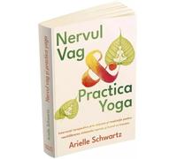 Nervul vag si practica yoga - Arielle Schwartz, Psihopractica, Editie in limba romana