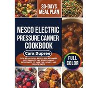 NESCO ELECTRIC PRESSURE CANNER COOKBOOK: Over 80 Delicious Recipes for Beginners, Busy Families, and Home Canning Enthusiasts to Save Time, Money, and Reduce Waste