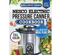 Nesco Electric Pressure Canner Cookbook: Over 80 Foolproof Recipes to Save Time, Maximize Flavor, and Make Cooking Effortless-Perfect for Beginners and Busy Families