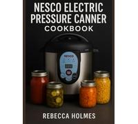 Nesco Electric Pressure Canner Cookbook: Pressure Canning, Water-Bathing & Preserving - 110+ Tested Recipes, Processing Times & Temperatures for Meats, Stocks, Jams & Salsas