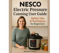 Nesco Electric Pressure Canning User Guide: Safety Tips & Techniques for Beginners