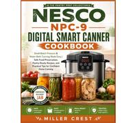 NESCO NPC-9 Digital Smart Canner Cookbook: Small-Batch Pressure & Water-Bath Canning Made Easy | Safe Food Preservation, Pantry-Ready Recipes, and Practical Tips for Confident Home Canning