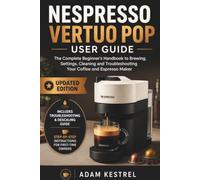 Nespresso Vertuo Pop User Guide: The Complete Beginner's Handbook to Brewing, Settings, Cleaning and Troubleshooting Your Coffee and Espresso Maker