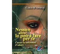 Nessun altro lo potrà fare per te. Curare la sofferenza d'amore