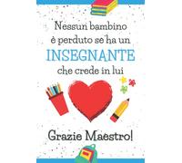 Nessun Bambino è Perduto se ha un Insegnante che Crede in Lui. Grazie Maestro!: Quaderno a righe | Taccuino Regalo per Docente Scuola Elementare Asilo ... Fine Anno Scolastico Vacanze Natale | Bianco