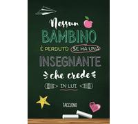 Nessun bambino è perduto se ha una Insegnante che crede in lui: Quaderno appunti (A5) | Regalo per un'insegnante | Idee Regali Maestra fin anno | ... asilo | Taccuino personalizzato da firmare
