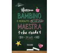 Nessun bambino è perduto se ha una Maestra che crede in lui: Quaderno appunti (A5) | Regalo per un'insegnante | Idee Regali Maestra fin anno | ... asilo | Taccuino personalizzato da firmare