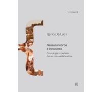 Nessun ricordo è innocente. Cronologia imperfetta dei sorrisi e delle lacrime
