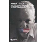 Nessun segreto. Guida minima a Wikileaks, l'organizzazione che ha cambiato per sempre il rapporto tra Internet, informazione e potere
