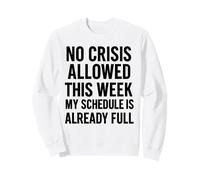 Nessuna Crisi consentita Questa Settimana Il Mio Programma è già Pieno Felpa
