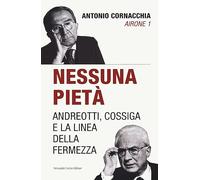 Nessuna pietà. Andreotti, Cossiga e la linea della fermezza