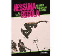 Libri Lutteri Lele - Nessuna Regola. 40 Anni Di Skateboard In Italia