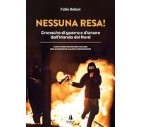 Libri Bellani Fabio - Nessuna Resa Cronache Di Guerra E D'amore Dall'irlanda De