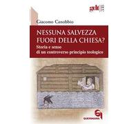 Nessuna salvezza fuori della Chiesa? Storia e senso di un controverso principio teologico