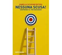 Nessuna scusa!. Costruisci il tuo successo