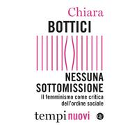Nessuna sottomissione. Il femminismo come critica dell'ordine sociale - Bo...