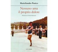 Nessuno ama il proprio dolore. Nulla promette durata - Panico Mario Sandro