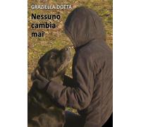Nessuno cambia mai di Graziella Dotta, 2020, Youcanprint