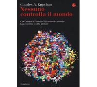 Nessuno controlla il mondo. L'Occidente e l'ascesa del resto del mondo. La...