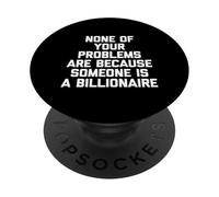 Nessuno dei tuoi problemi è perché qualcuno è un miliardario PopSockets PopGrip Adesivo