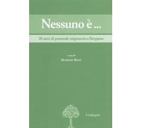 Nessuno è... 20 anni di pastorale migratoria a Bergamo - Rizzi Massimo