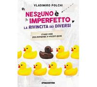 Nessuno è imperfetto. La rivincita dei diversi. Storie vere per imparare a volerti bene