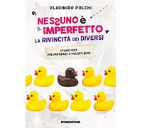 Nessuno è imperfetto. La rivincita dei diversi. Storie vere per imparare a volerti bene