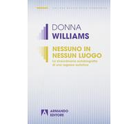 Nessuno in nessun luogo. La straordinaria autobiografia di una ragazza aut...