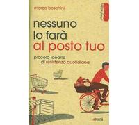 Nessuno lo farà al posto tuo. Piccolo ideario di resistenza quotidiana