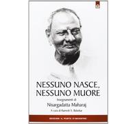 Nessuno nasce, nessuno muore. Insegnamenti di Nisargadatta Maharay