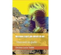 Nessuno saprà più niente di noi: 7 Racconti in giallo