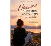 NESSUNO TI INSEGNA A DIVENTARE GRANDE: Un libro per chi sta ancora cercando la propria strada