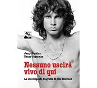 Nessuno uscirà vivo di qui. La sconvolgente biografia di Jim Morrison