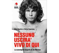 Nessuno uscirà vivo di qui. La sconvolgente biografia di Jim Morrison - Ho...