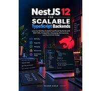 NestJS 12 for Scalable TypeScript Backends: Learn by Building Scalable TypeScript Backends with REST APIs, PostgreSQL, Messaging, Microservices, and Event-Driven Design