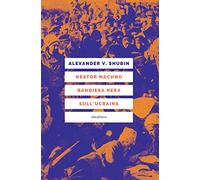 Nestor Machno. Bandiera nera sull'Ucraina